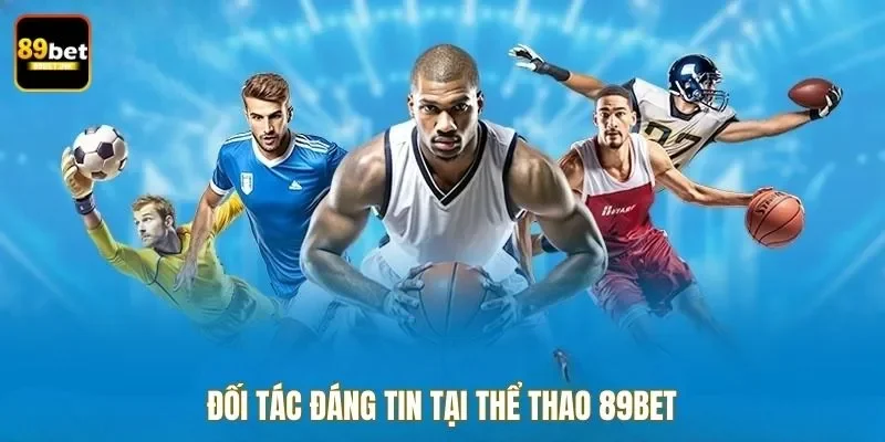 Đối tác đáng tin tại thể thao 89bet