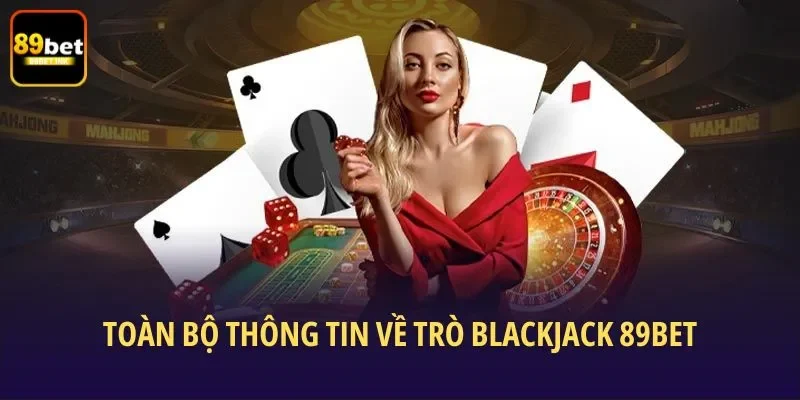 Toàn bộ thông tin về trò blackjack 89bet