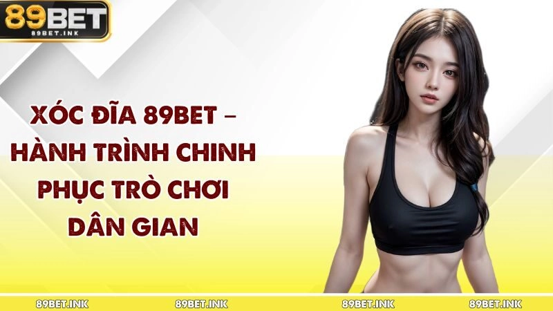 Xóc Đĩa 89bet – Hành Trình Chinh Phục Trò Chơi Dân Gian